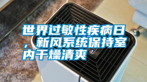世界過敏性疾病日，新風(fēng)系統(tǒng)保持室內(nèi)干燥清爽
