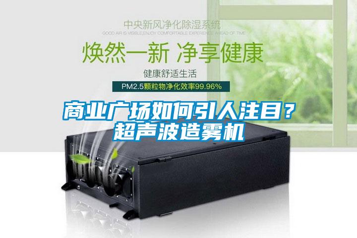 商業(yè)廣場(chǎng)如何引人注目？超聲波造霧機(jī)