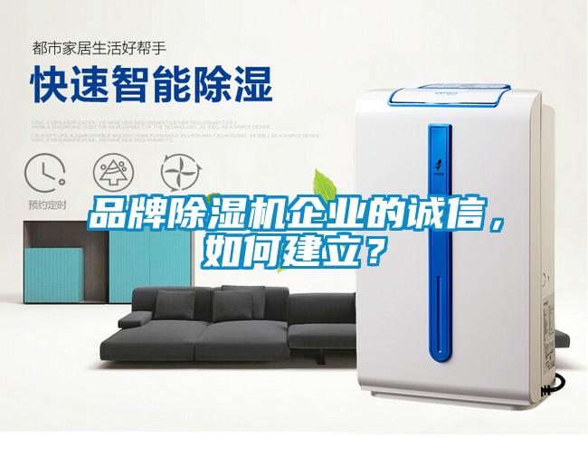 品牌除濕機(jī)企業(yè)的誠(chéng)信，如何建立？