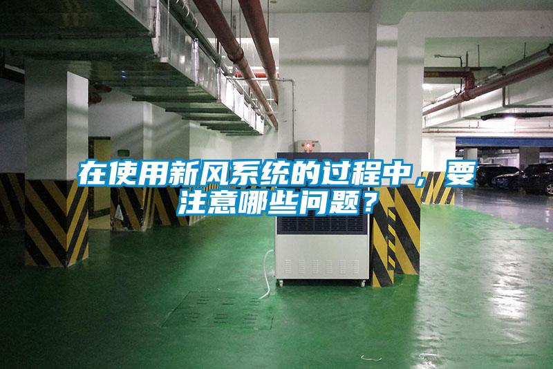 在使用新風系統的過程中，要注意哪些問題？
