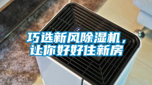 巧選新風除濕機，讓你好好住新房