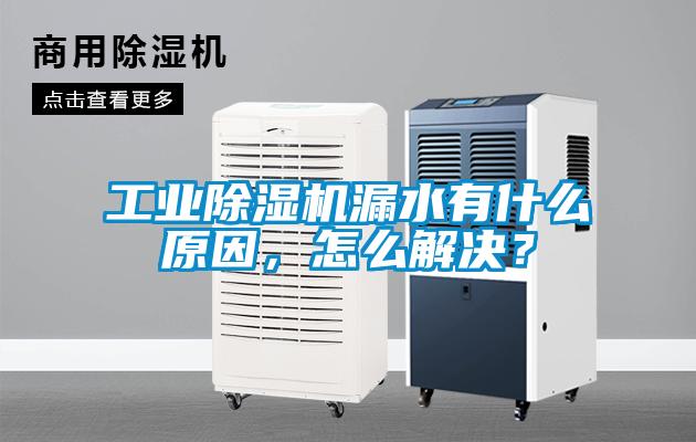 工業除濕機漏水有什么原因，怎么解決？