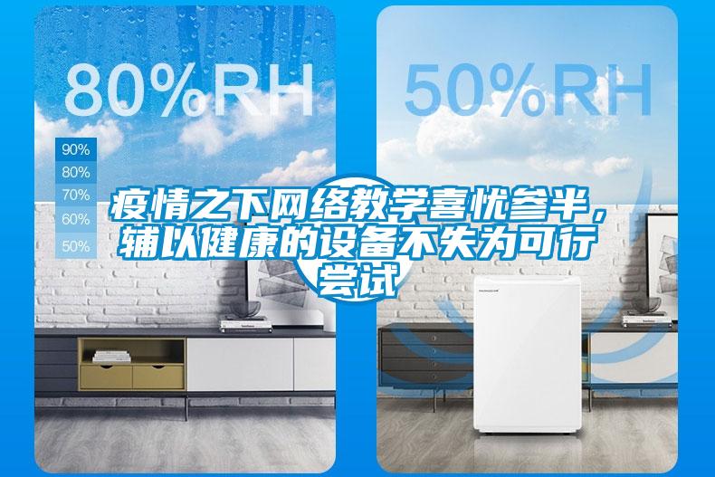 疫情之下網(wǎng)絡(luò)教學(xué)喜憂參半，輔以健康的設(shè)備不失為可行嘗試