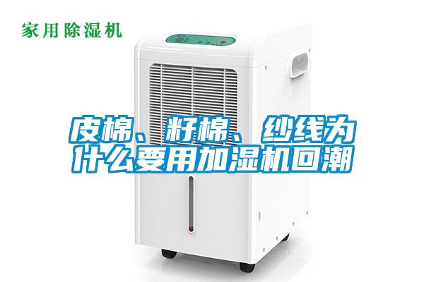 皮棉、籽棉、紗線為什么要用加濕機回潮