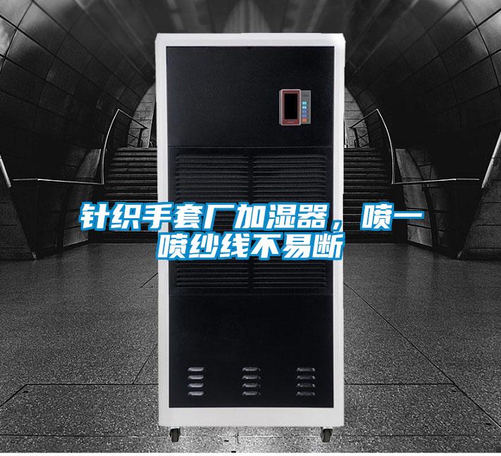 針織手套廠加濕器,噴一噴紗線不易斷