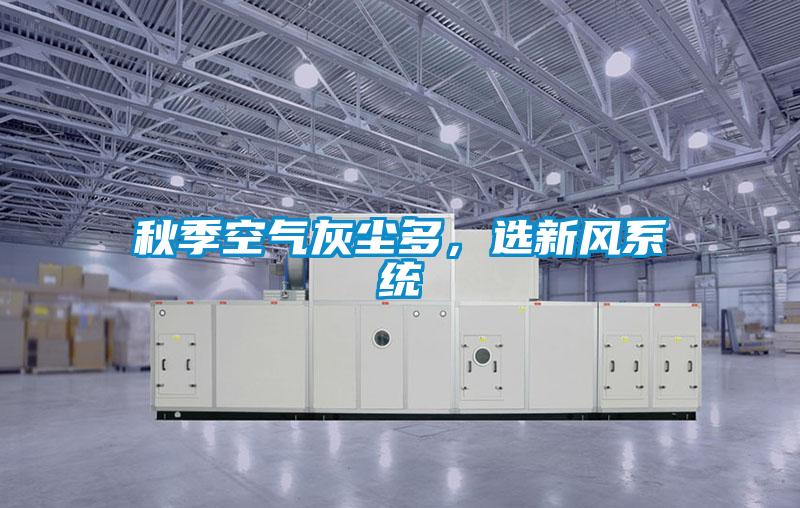 秋季空氣灰塵多,選新風(fēng)系統(tǒng)