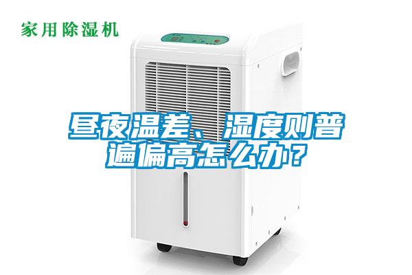 晝夜溫差、濕度則普遍偏高怎么辦？