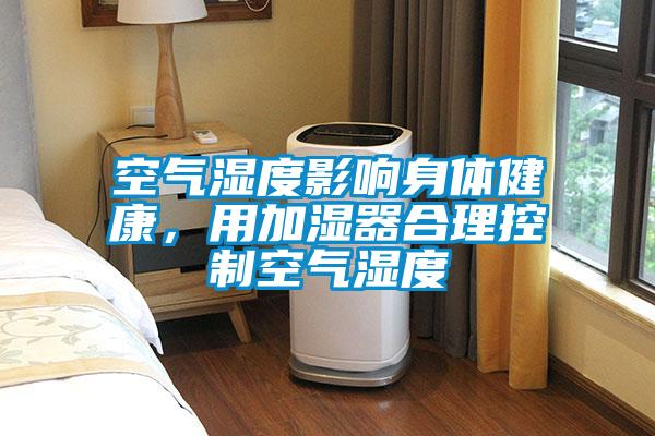 空氣濕度影響身體健康，用加濕器合理控制空氣濕度