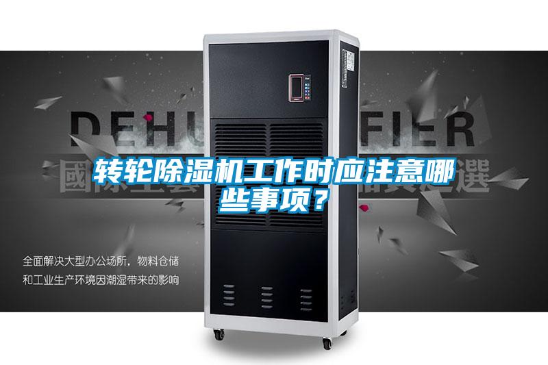 轉(zhuǎn)輪除濕機(jī)工作時(shí)應(yīng)注意哪些事項(xiàng)？
