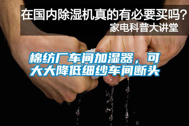 棉紡廠車間加濕器，可大大降低細紗車間斷頭