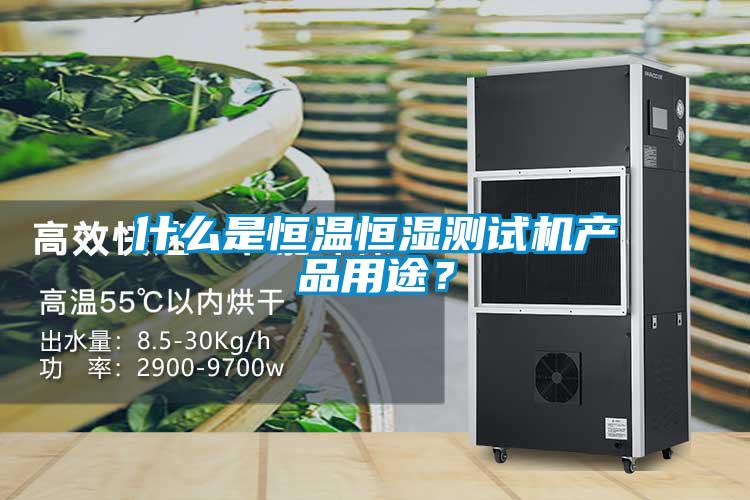 什么是恒溫恒濕測(cè)試機(jī)產(chǎn)品用途?