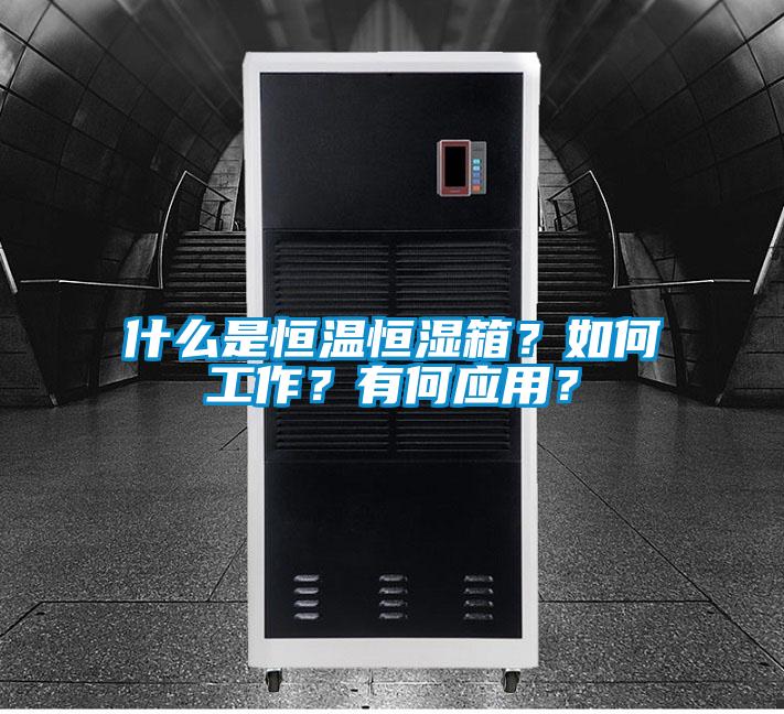 什么是恒溫恒濕箱?如何工作?有何應用?