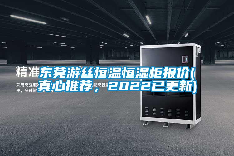 東莞游絲恒溫恒濕柜報價(真心推薦,2022已更新)
