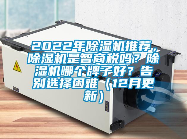 2022年除濕機推薦，除濕機是智商稅嗎？除濕機哪個牌子好？告別選擇困難（12月更新）