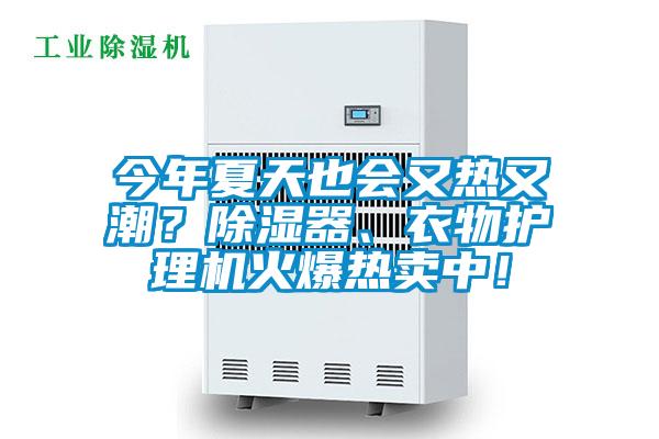 今年夏天也會又熱又潮？除濕器、衣物護理機火爆熱賣中！