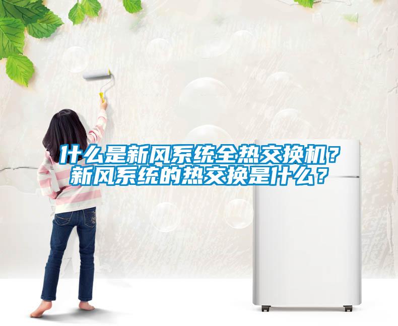 什么是新風系統(tǒng)全熱交換機？新風系統(tǒng)的熱交換是什么？