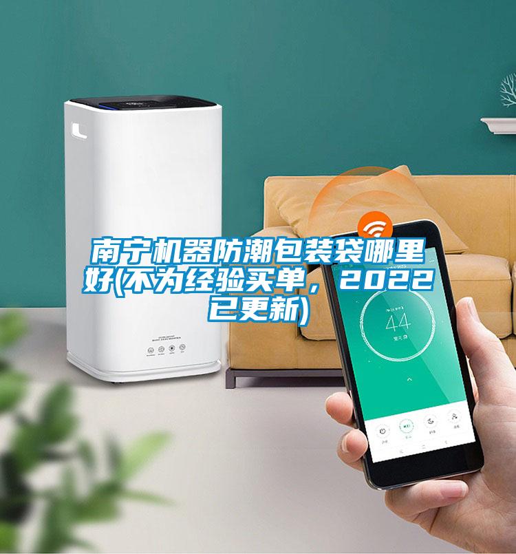 南寧機器防潮包裝袋哪里好(不為經驗買單,2022已更新)