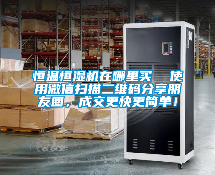 恒溫恒濕機在哪里買  使用微信掃描二維碼分享朋友圈，成交更快更簡單！