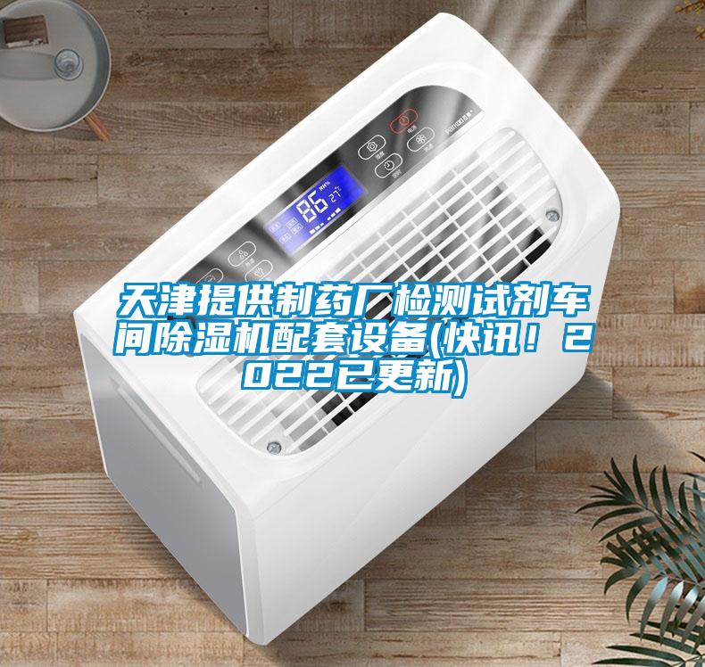 天津提供制藥廠檢測試劑車間除濕機配套設(shè)備(快訊！2022已更新)
