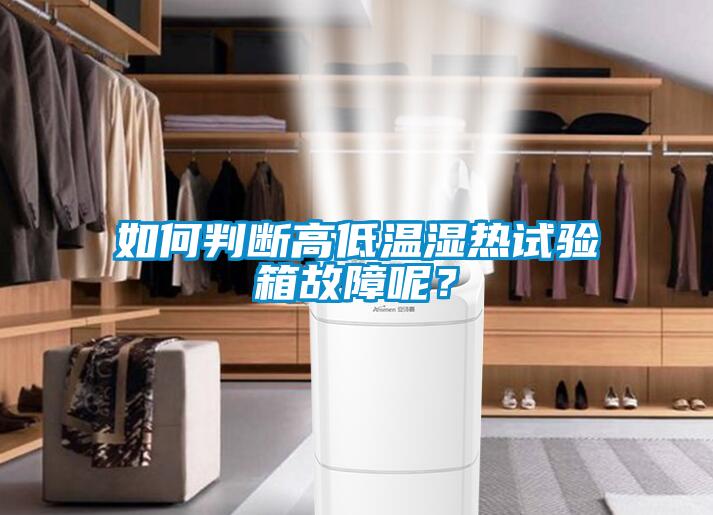 如何判斷高低溫濕熱試驗(yàn)箱故障呢？