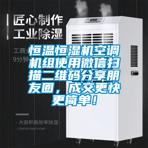 恒溫恒濕機空調(diào)機組使用微信掃描二維碼分享朋友圈,成交更快更簡單!