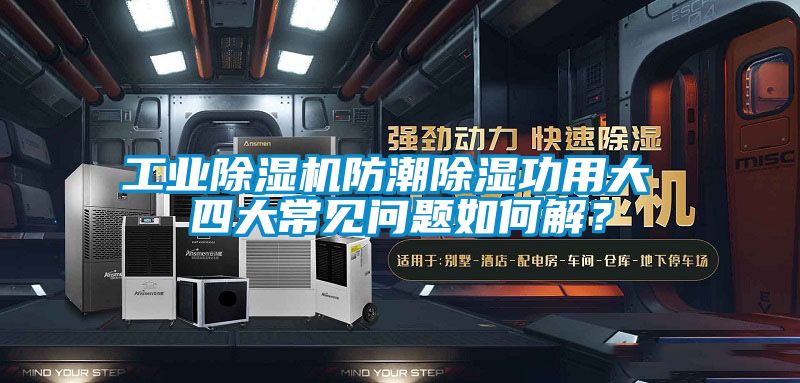 工業除濕機防潮除濕功用大 四大常見問題如何解？
