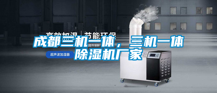 成都三機一體，三機一體除濕機廠家