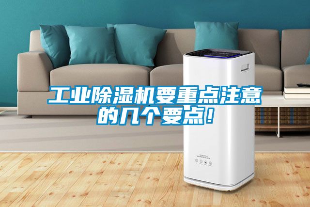 工業(yè)除濕機要重點注意的幾個要點！
