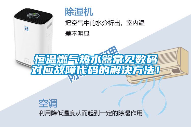 恒溫燃氣熱水器常見數碼對應故障代碼的解決方法！