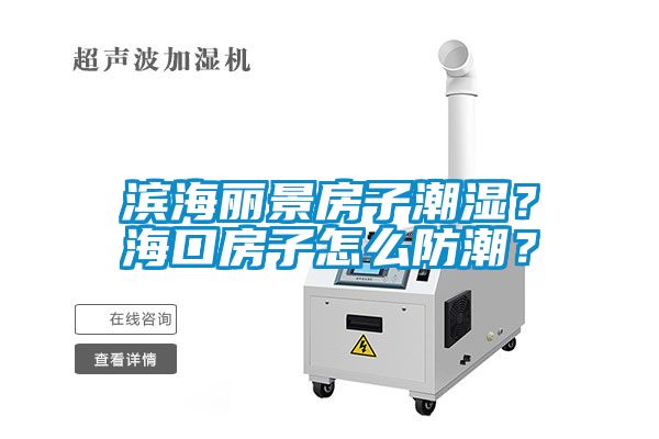 濱海麗景房子潮濕？?？诜孔釉趺捶莱?？