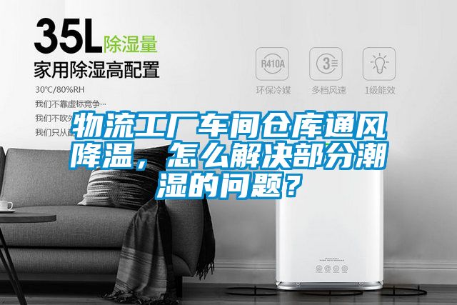 物流工廠車間倉庫通風降溫,怎么解決部分潮濕的問題?