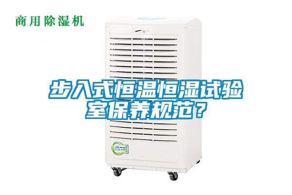 步入式恒溫恒濕試驗(yàn)室保養(yǎng)規(guī)范？