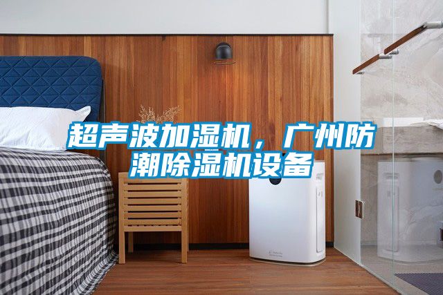 超聲波加濕機,廣州防潮除濕機設備