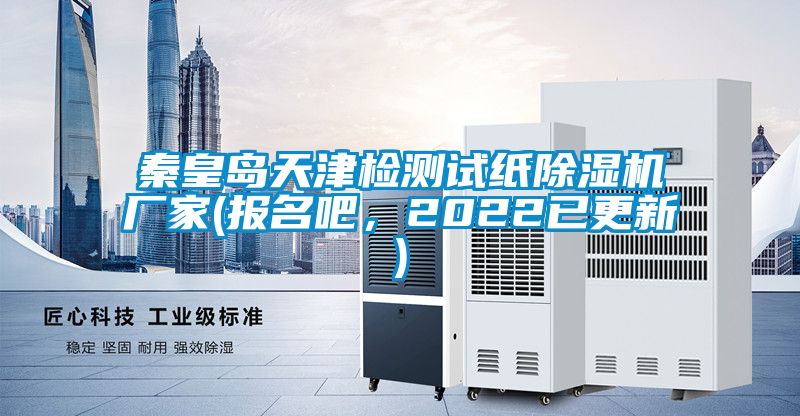 秦皇島天津檢測試紙除濕機(jī)廠家(報名吧,2022已更新)
