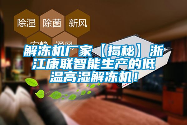 解凍機廠家【揭秘】浙江康聯智能生產的低溫高濕解凍機！