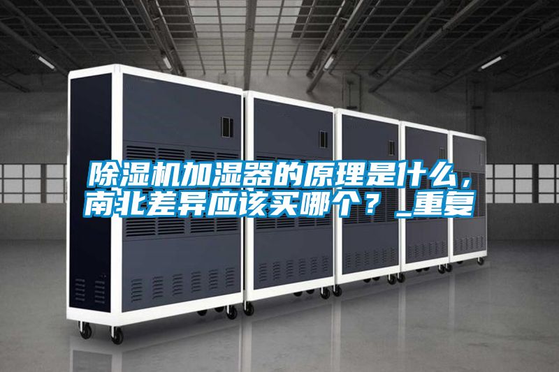 除濕機加濕器的原理是什么，南北差異應(yīng)該買哪個？_重復(fù)