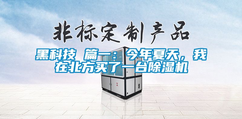 黑科技 篇一：今年夏天，我在北方買了一臺除濕機